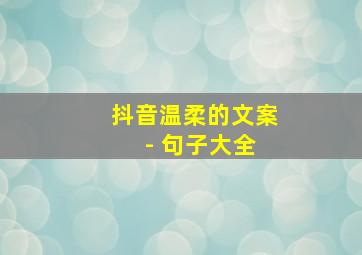 抖音温柔的文案 - 句子大全